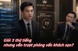 Giỏi 3 thứ tiếng nhưng vẫn trượt phỏng vấn khách sạn?