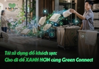 Tái sử dụng đồ khách sạn: Cho đi để XANH HƠN cùng Green Connect