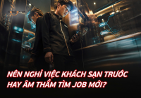 Nên nghỉ việc khách sạn trước hay âm thầm tìm job mới? 