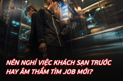 Nên nghỉ việc khách sạn trước hay âm thầm tìm job mới? 