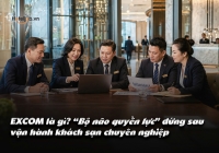 EXCOM là gì? “Bộ não quyền lực” đứng sau vận hành khách sạn chuyên nghiệp