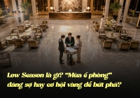 Low Season là gì? “Mùa ế phòng” đáng sợ hay cơ hội vàng để bứt phá?