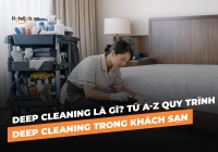 Deep cleaning là gì? Từ A-Z quy trình Deep cleaning trong khách sạn 