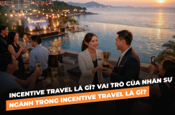 Incentive Travel là gì? Vai trò của nhân sự ngành trong Incentive Travel là gì?