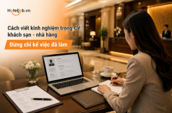 Cách viết kinh nghiệm trong CV khách sạn - nhà hàng: Đừng chỉ kể việc đã làm
