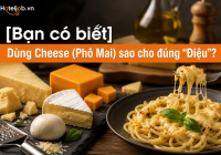 [Bạn có biết] Dùng Cheese (Phô Mai) sao cho đúng “Điệu”?