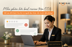 Mẫu phản hồi bad review trên OTA: Viết sao để khách tha thứ và người đọc khác vẫn muốn đặt phòng?