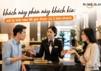 Khách này phàn nàn khách kia: Xử lý thế nào để giữ được cả hai bên khách?