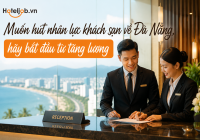 Muốn hút nhân lực khách sạn về Đà Nẵng, hãy bắt đầu từ tăng lương