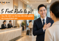 5 Feet Rule là gì? Quy tắc dịch vụ nhỏ tạo nên trải nghiệm lớn trong khách sạn