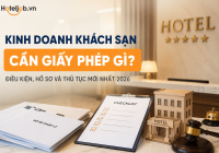 Kinh doanh khách sạn cần giấy phép gì? Cập nhật điều kiện, hồ sơ và thủ tục mới nhất 2026