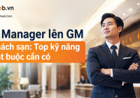 Từ Manager lên GM khách sạn: Top kỹ năng bắt buộc cần có