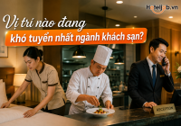 Vị trí nào đang khó tuyển nhất ngành khách sạn?
