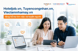 Hoteljob.vn, Tuyencongnhan.vn, Vieclamnhamay.vn tăng hỗ trợ tìm việc và tuyển người