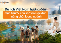 Du lịch Việt Nam hướng đến mục tiêu “2 con số” và cuộc đua nâng chất lượng ngành