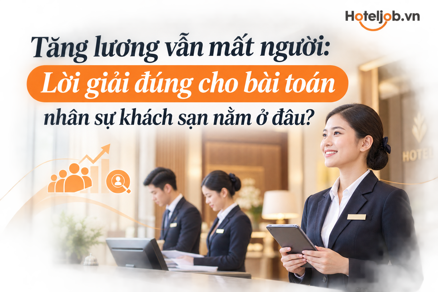 Tăng lương vẫn mất người: Lời giải đúng cho bài toán nhân sự khách sạn nằm ở đâu?