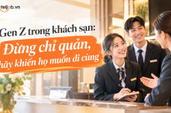 Gen Z trong khách sạn: Đừng chỉ quản, hãy khiến họ muốn đi cùng