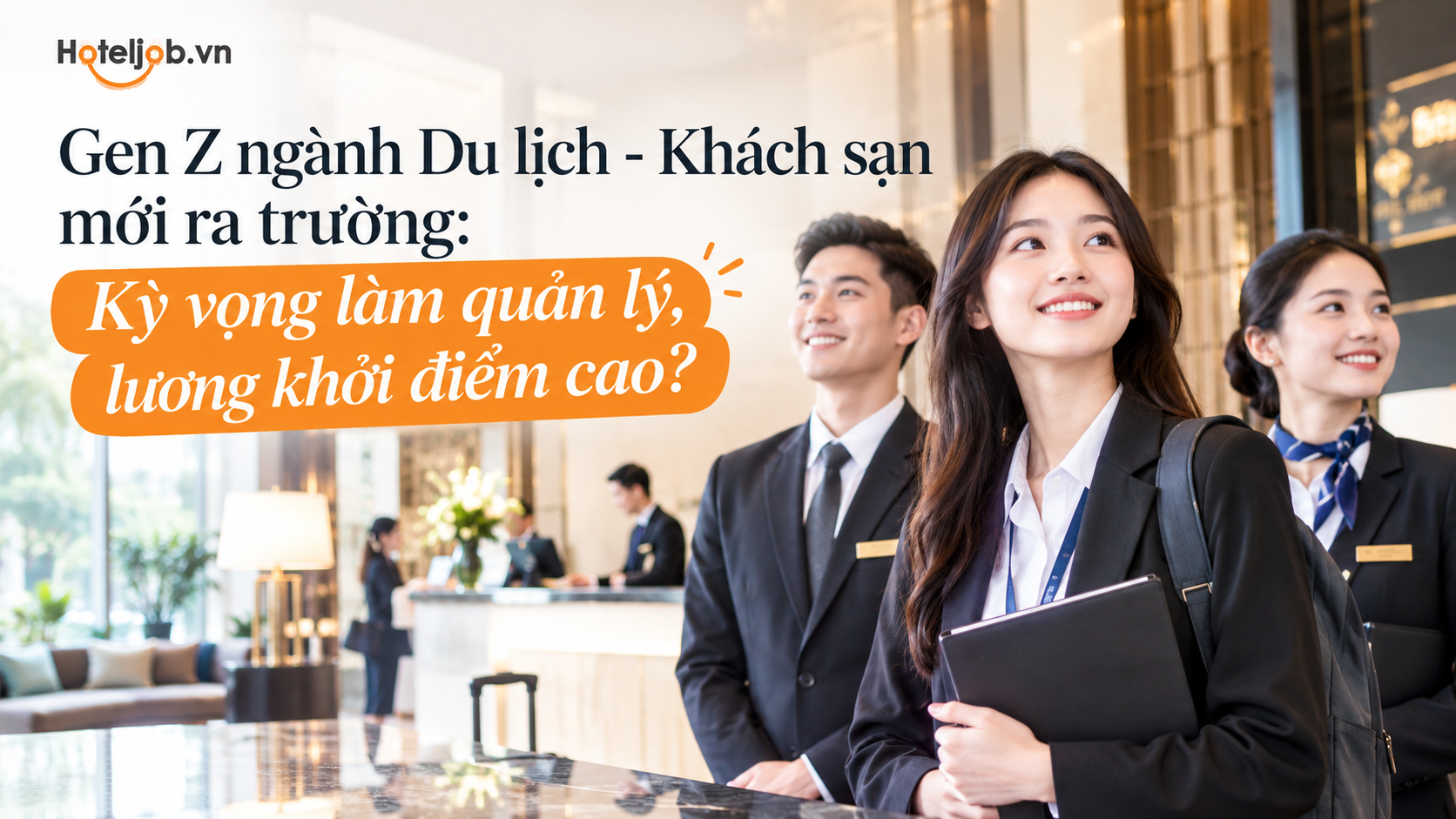 Gen Z ngành Du lịch - Khách sạn mới ra trường: Kỳ vọng làm quản lý, lương khởi điểm cao?
