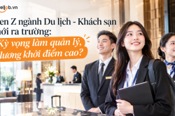 Gen Z ngành Du lịch - Khách sạn mới ra trường: Kỳ vọng làm quản lý, lương khởi điểm cao?