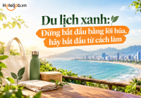 Du lịch xanh: Đừng bắt đầu bằng lời hứa, hãy bắt đầu từ cách làm